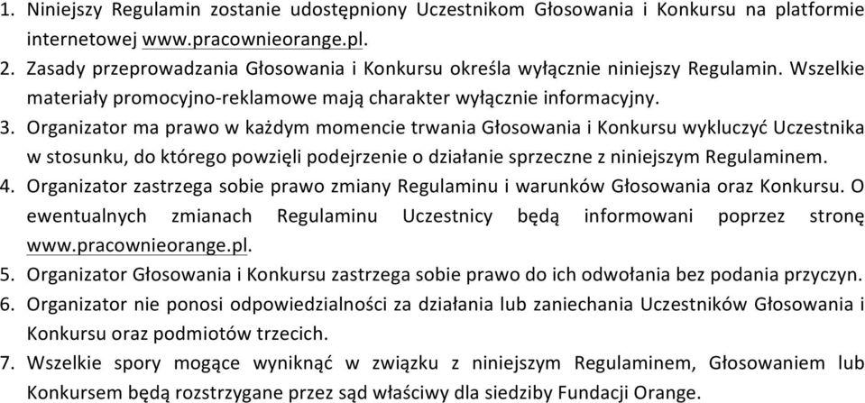 Organizator ma prawo w każdym momencie trwania Głosowania i Konkursu wykluczyć Uczestnika w stosunku, do którego powzięli podejrzenie o działanie sprzeczne z niniejszym Regulaminem. 4.