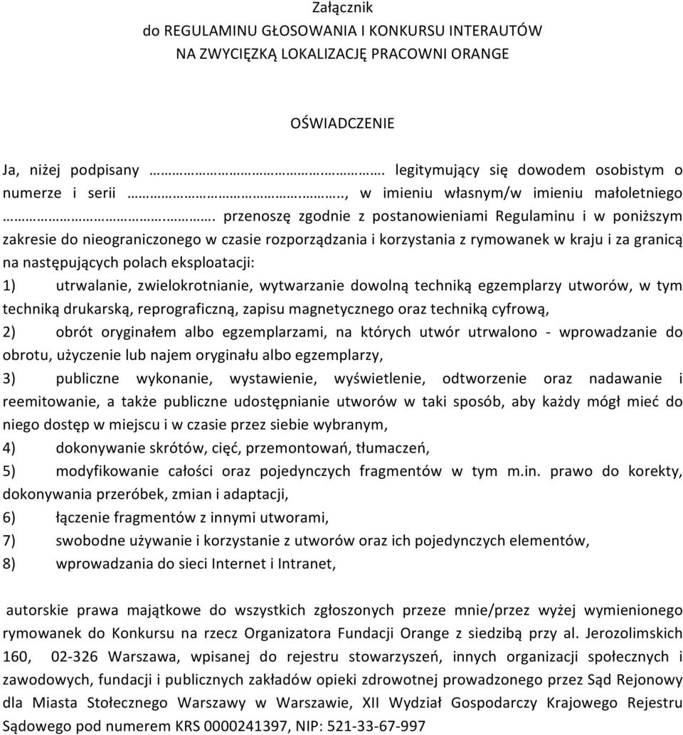 . przenoszę zgodnie z postanowieniami Regulaminu i w poniższym zakresie do nieograniczonego w czasie rozporządzania i korzystania z rymowanek w kraju i za granicą na następujących polach