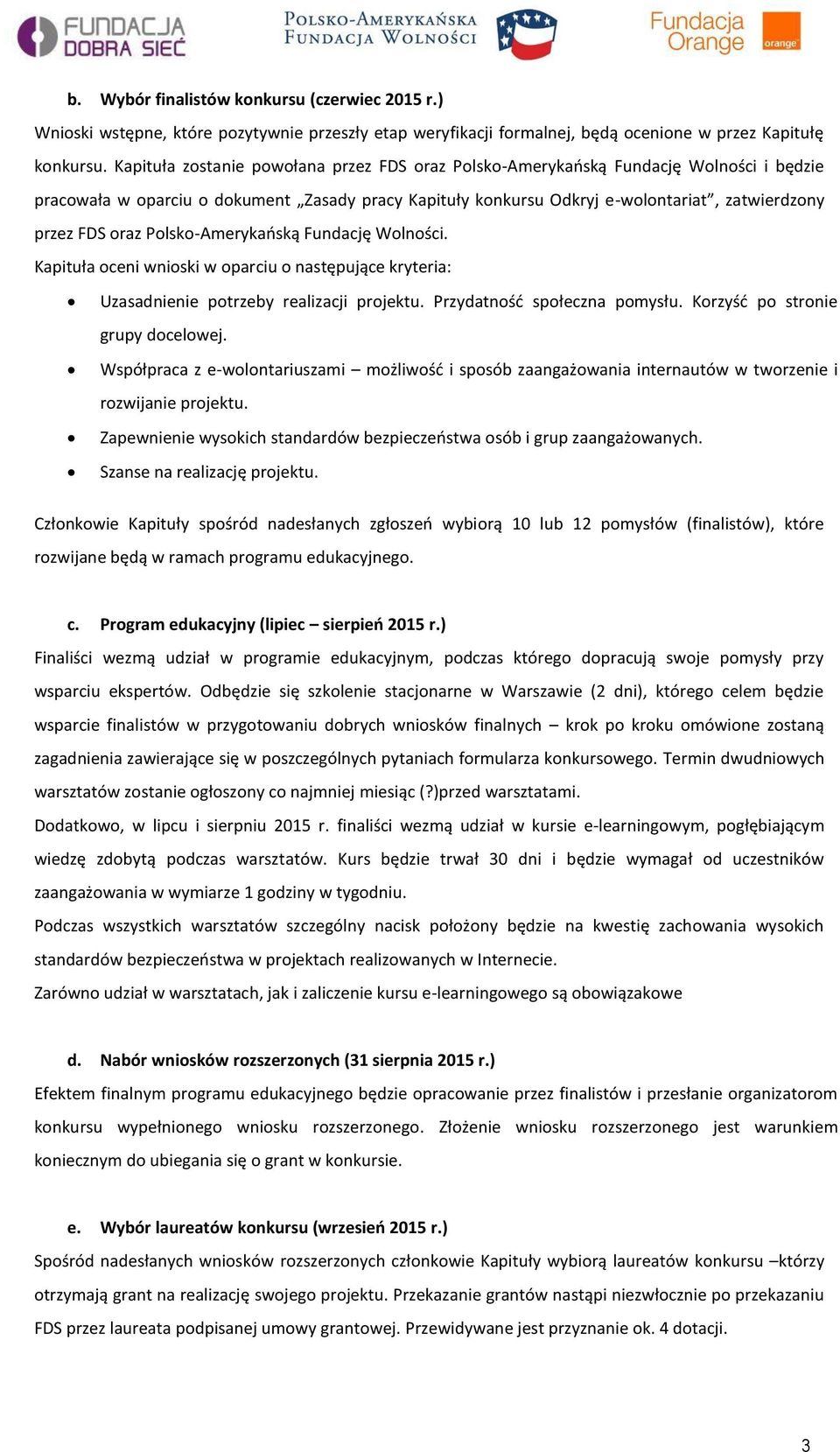 Polsko-Amerykańską Fundację Wolności. Kapituła oceni wnioski w oparciu o następujące kryteria: Uzasadnienie potrzeby realizacji projektu. Przydatność społeczna pomysłu.