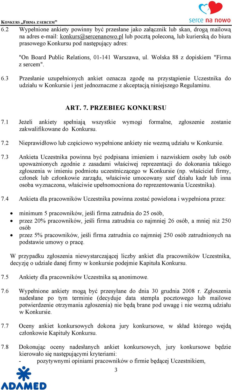 3 Przesłanie uzupełnionych ankiet oznacza zgodę na przystąpienie Uczestnika do udziału w Konkursie i jest jednoznaczne z akceptacją niniejszego Regulaminu. ART. 7. PRZEBIEG KONKURSU 7.