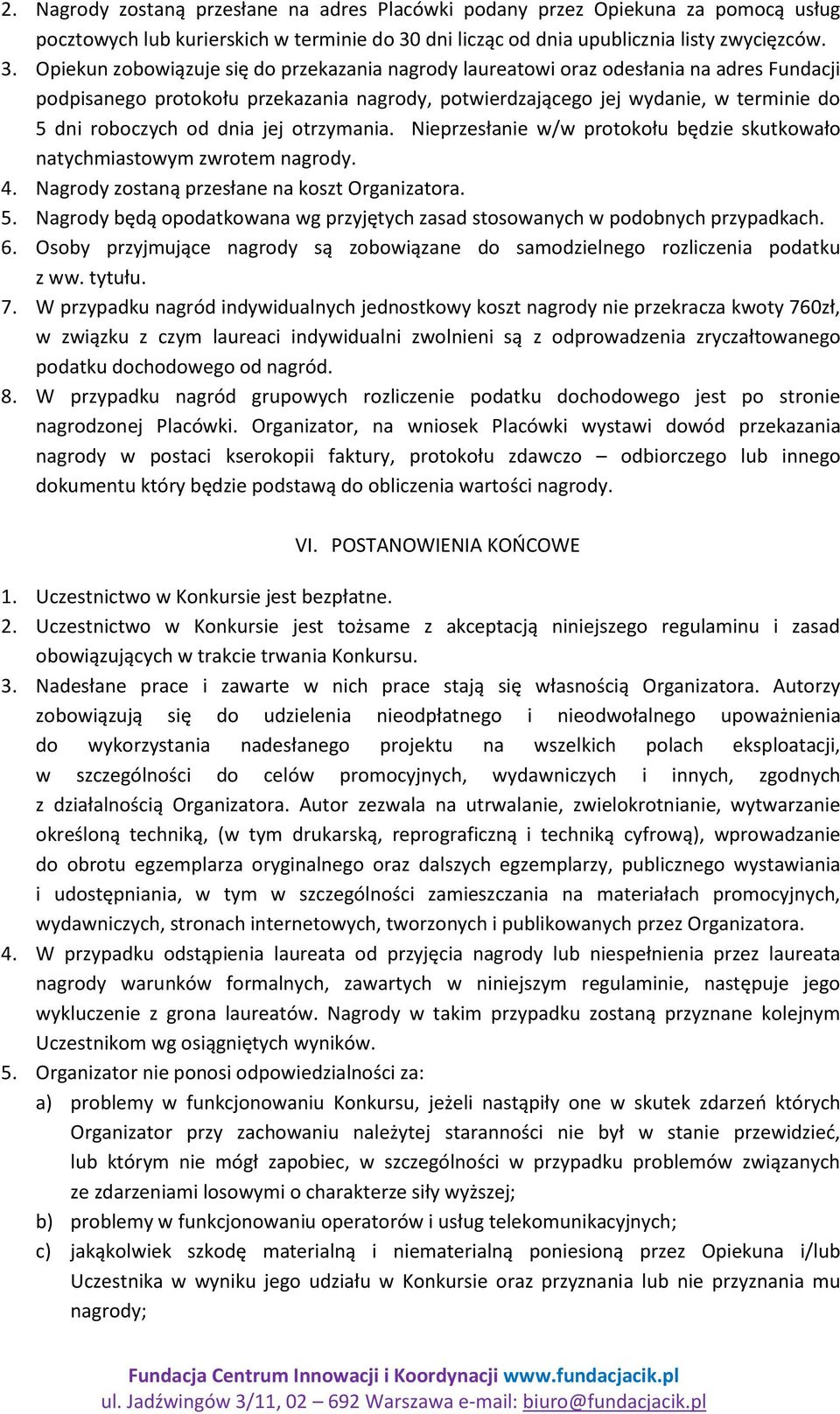 Opiekun zobowiązuje się do przekazania nagrody laureatowi oraz odesłania na adres Fundacji podpisanego protokołu przekazania nagrody, potwierdzającego jej wydanie, w terminie do 5 dni roboczych od