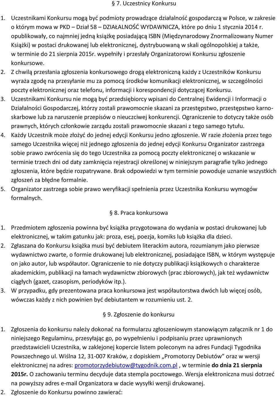 opublikowały, co najmniej jedną książkę posiadającą ISBN (Międzynarodowy Znormalizowany Numer Książki) w postaci drukowanej lub elektronicznej, dystrybuowaną w skali ogólnopolskiej a także, w