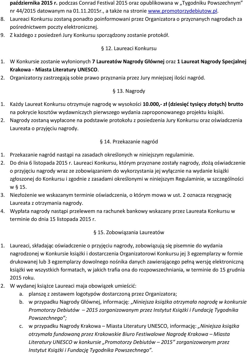 12. Laureaci Konkursu 1. W Konkursie zostanie wyłonionych 7 Laureatów Nagrody Głównej oraz 1 Laureat Nagrody Specjalnej Krakowa - Miasta Literatury UNESCO. 2.