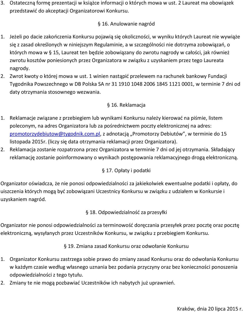 których mowa w 15, Laureat ten będzie zobowiązany do zwrotu nagrody w całości, jak również zwrotu kosztów poniesionych przez Organizatora w związku z uzyskaniem przez tego Laureata nagrody. 2.