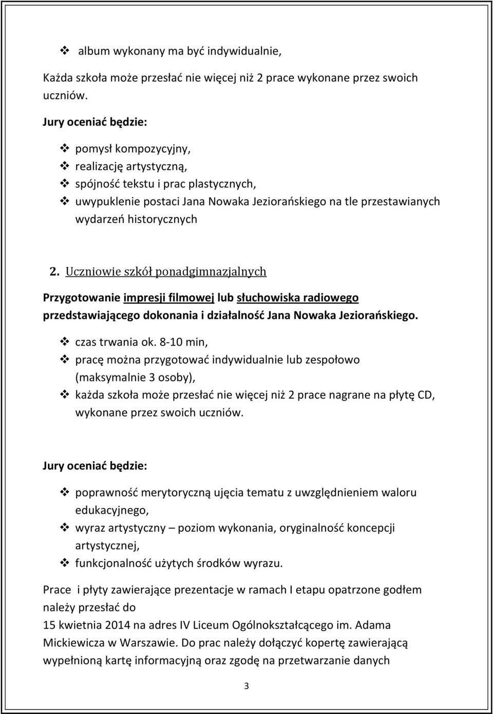 Uczniowie szkół ponadgimnazjalnych Przygotowanie impresji filmowej lub słuchowiska radiowego przedstawiającego dokonania i działalność Jana Nowaka Jeziorańskiego. czas trwania ok.