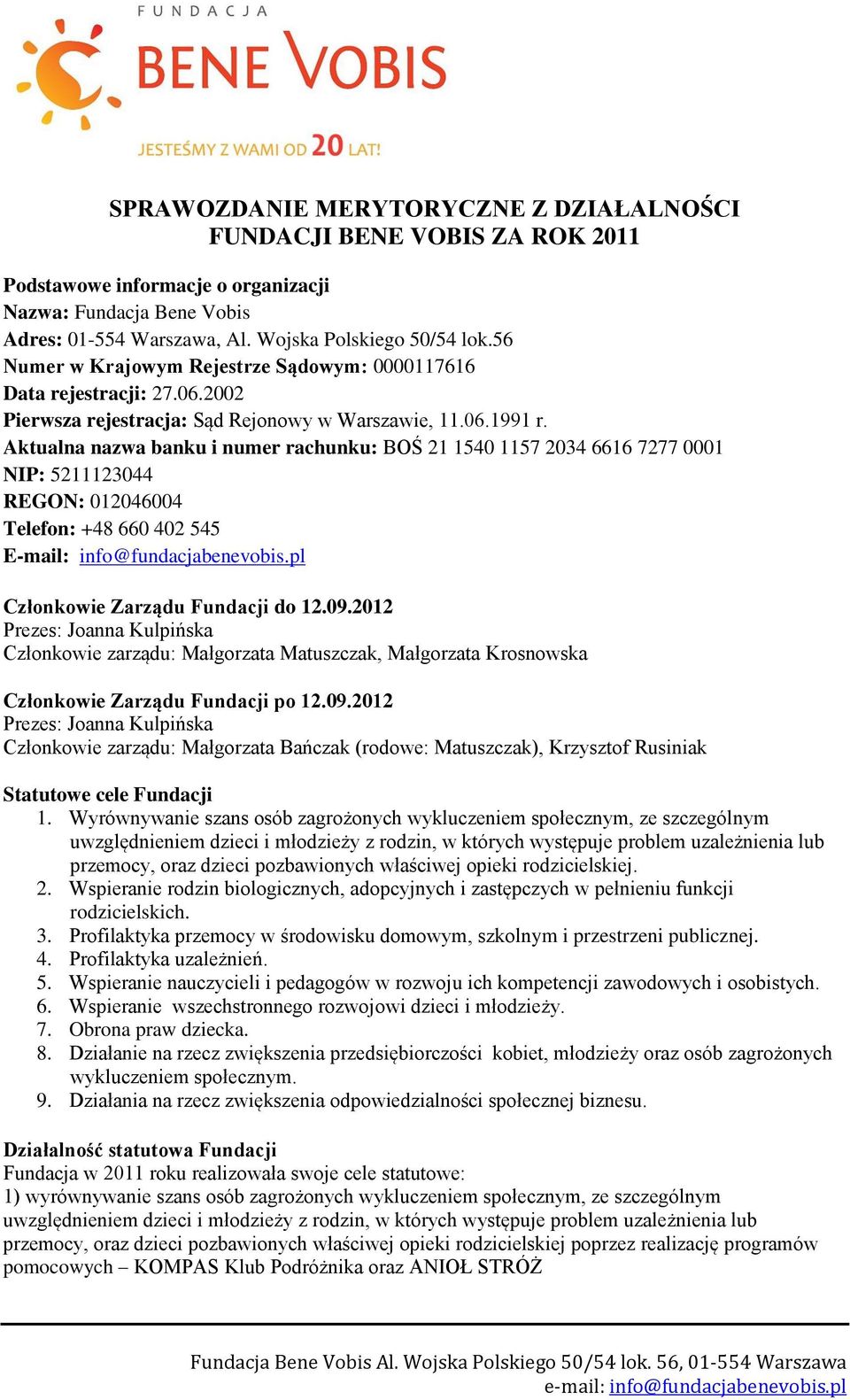 Aktualna nazwa banku i numer rachunku: BOŚ 21 1540 1157 2034 6616 7277 0001 NIP: 5211123044 REGON: 012046004 Telefon: +48 660 402 545 E-mail: info@fundacjabenevobis.
