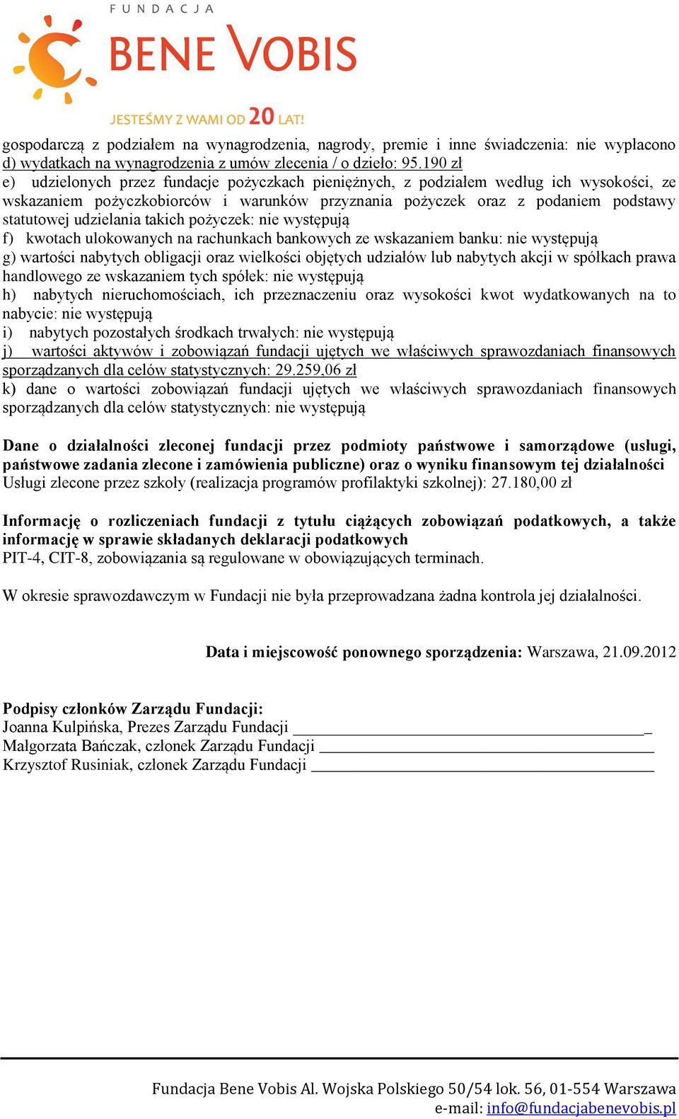 udzielania takich pożyczek: nie występują f) kwotach ulokowanych na rachunkach bankowych ze wskazaniem banku: nie występują g) wartości nabytych obligacji oraz wielkości objętych udziałów lub