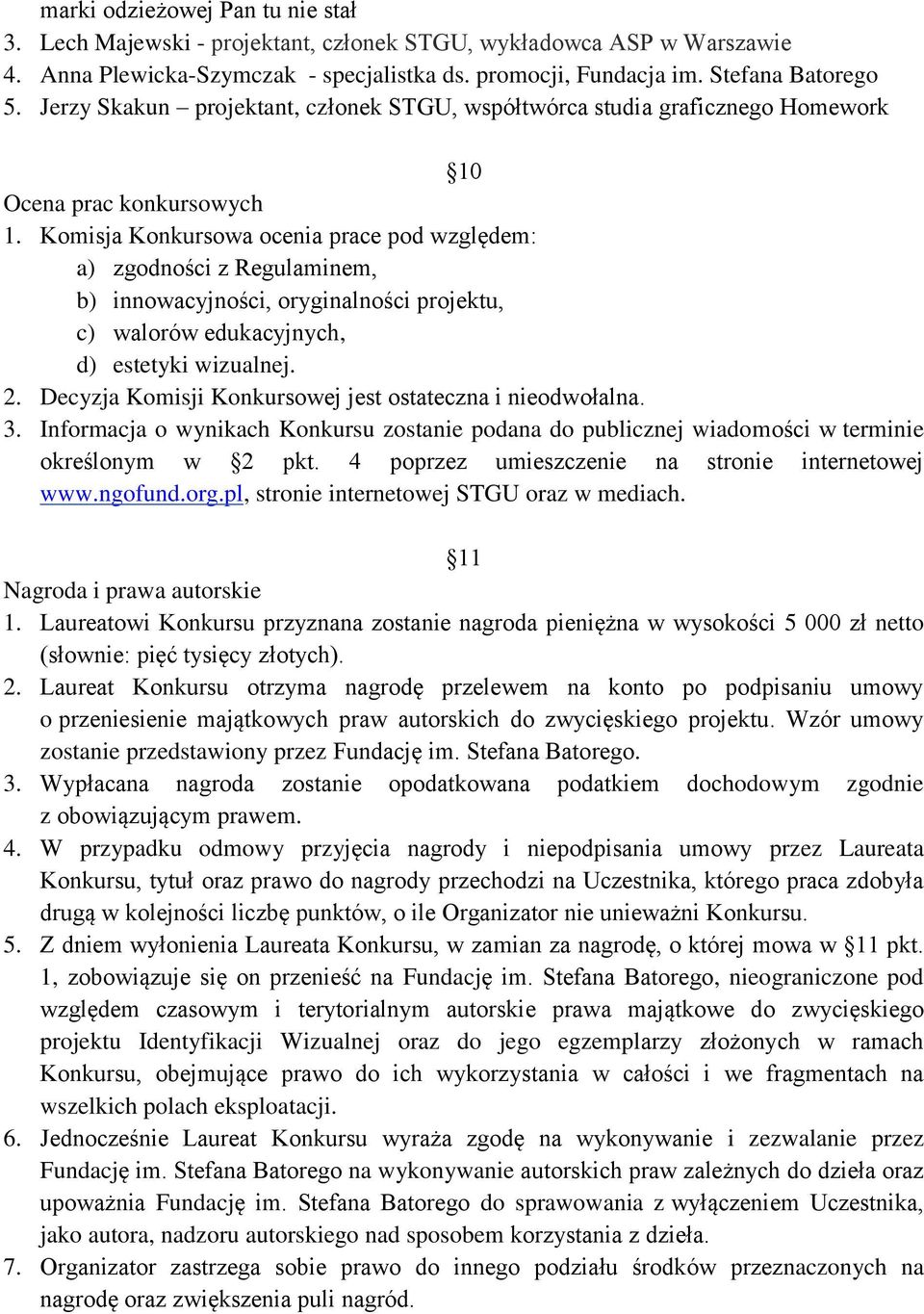 Komisja Konkursowa ocenia prace pod względem: a) zgodności z Regulaminem, b) innowacyjności, oryginalności projektu, c) walorów edukacyjnych, d) estetyki wizualnej. 2.