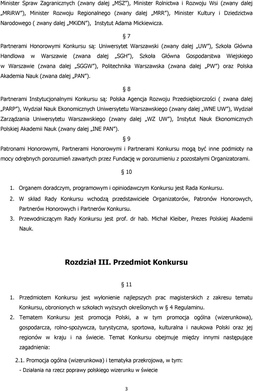 7 Partnerami Honorowymi Konkursu są: Uniwersytet Warszawski (zwany dalej UW ), Szkoła Główna Handlowa w Warszawie (zwana dalej SGH ), Szkoła Główna Gospodarstwa Wiejskiego w Warszawie (zwana dalej