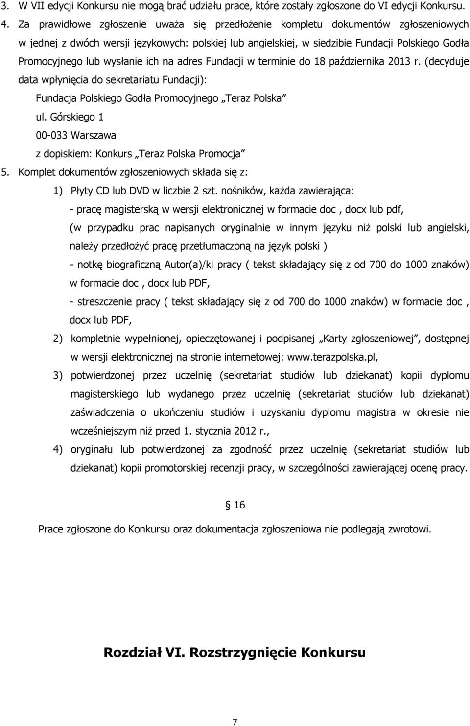 wysłanie ich na adres Fundacji w terminie do 18 października 2013 r. (decyduje data wpłynięcia do sekretariatu Fundacji): Fundacja Polskiego Godła Promocyjnego Teraz Polska ul.