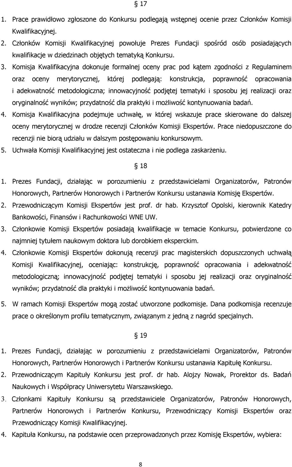 Komisja Kwalifikacyjna dokonuje formalnej oceny prac pod kątem zgodności z Regulaminem oraz oceny merytorycznej, której podlegają: konstrukcja, poprawność opracowania i adekwatność metodologiczna;