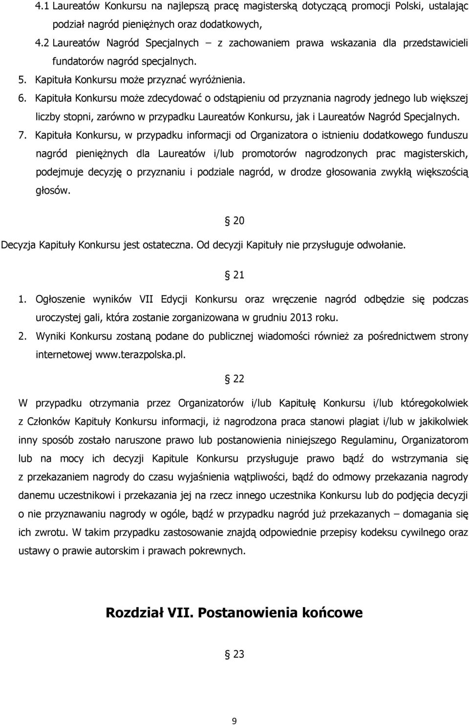 Kapituła Konkursu może zdecydować o odstąpieniu od przyznania nagrody jednego lub większej liczby stopni, zarówno w przypadku Laureatów Konkursu, jak i Laureatów Nagród Specjalnych. 7.