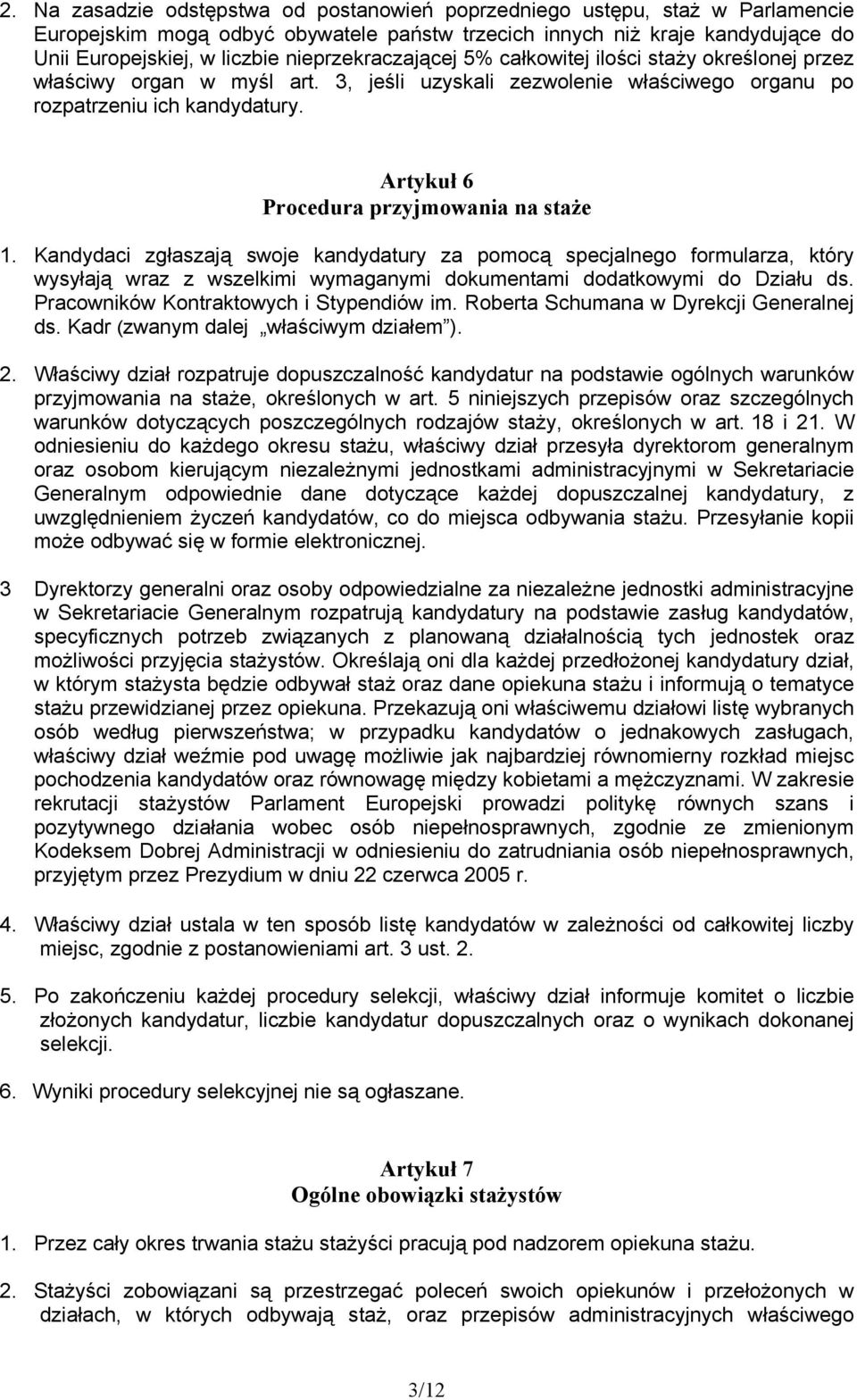 Artykuł 6 Procedura przyjmowania na staże 1. Kandydaci zgłaszają swoje kandydatury za pomocą specjalnego formularza, który wysyłają wraz z wszelkimi wymaganymi dokumentami dodatkowymi do Działu ds.