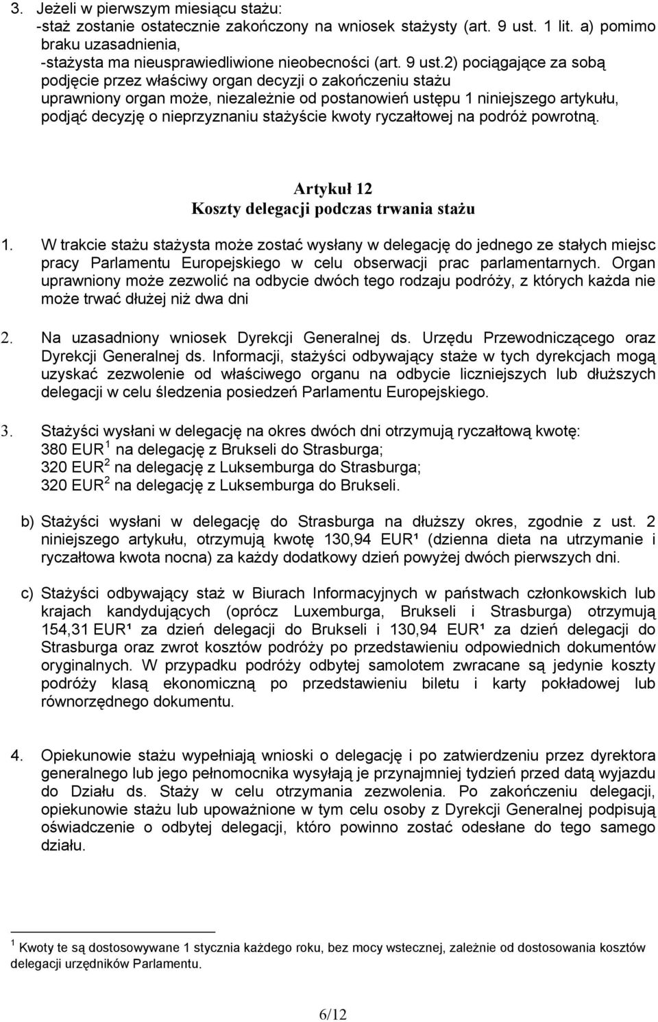 2) pociągające za sobą podjęcie przez właściwy organ decyzji o zakończeniu stażu uprawniony organ może, niezależnie od postanowień ustępu 1 niniejszego artykułu, podjąć decyzję o nieprzyznaniu