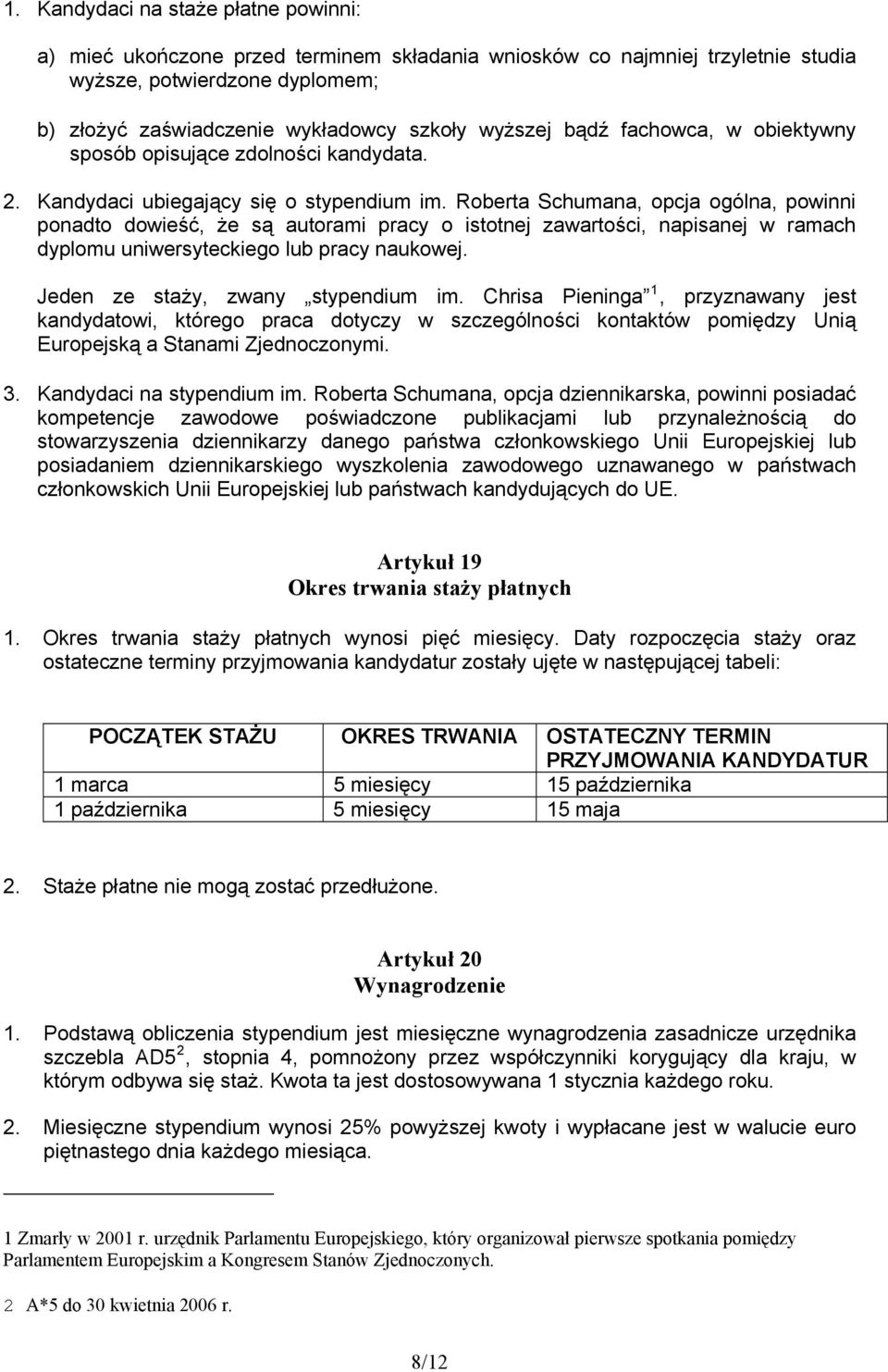 Roberta Schumana, opcja ogólna, powinni ponadto dowieść, że są autorami pracy o istotnej zawartości, napisanej w ramach dyplomu uniwersyteckiego lub pracy naukowej.