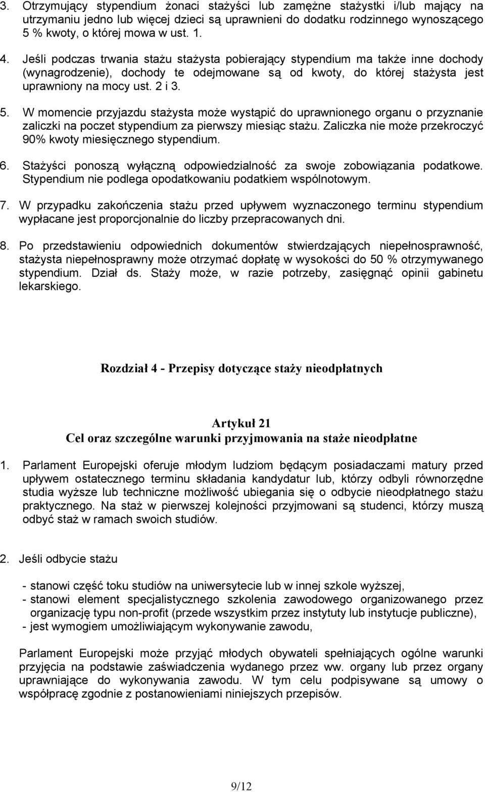 W momencie przyjazdu stażysta może wystąpić do uprawnionego organu o przyznanie zaliczki na poczet stypendium za pierwszy miesiąc stażu.