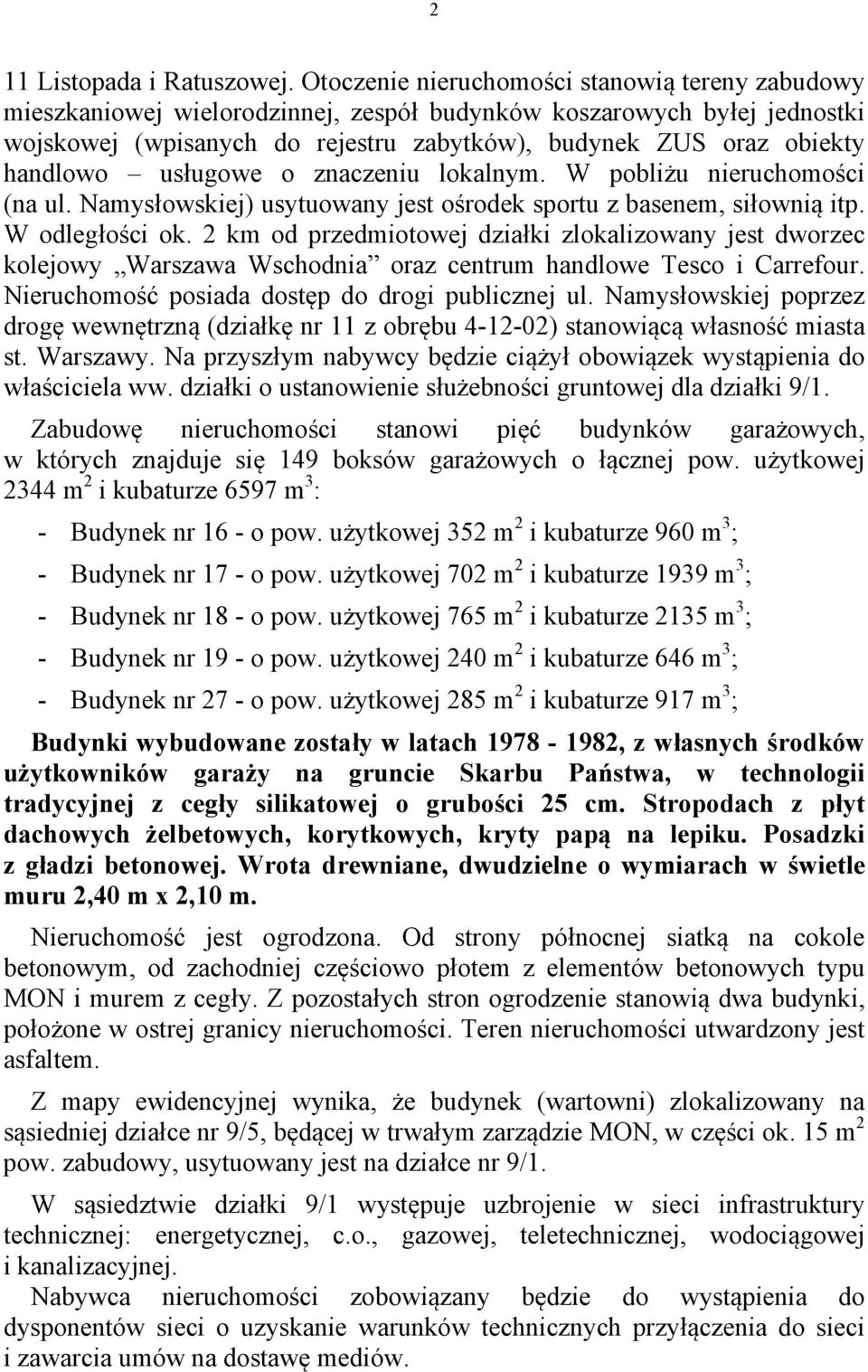 handlowo usługowe o znaczeniu lokalnym. W pobliżu nieruchomości (na ul. Namysłowskiej) usytuowany jest ośrodek sportu z basenem, siłownią itp. W odległości ok.