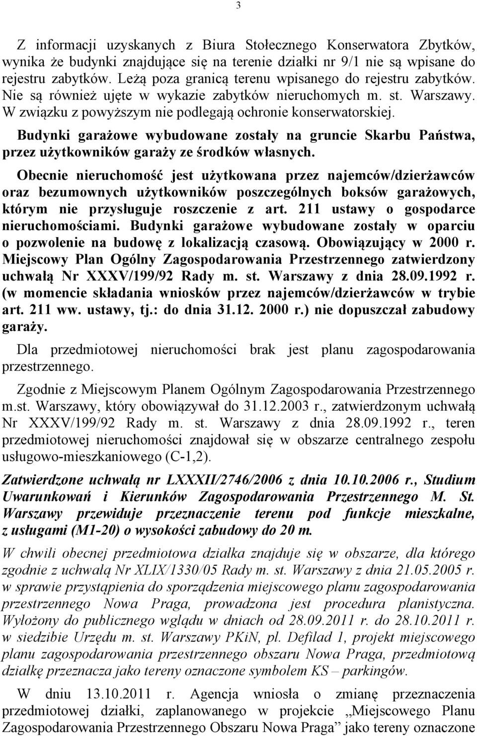 Budynki garażowe wybudowane zostały na gruncie Skarbu Państwa, przez użytkowników garaży ze środków własnych.