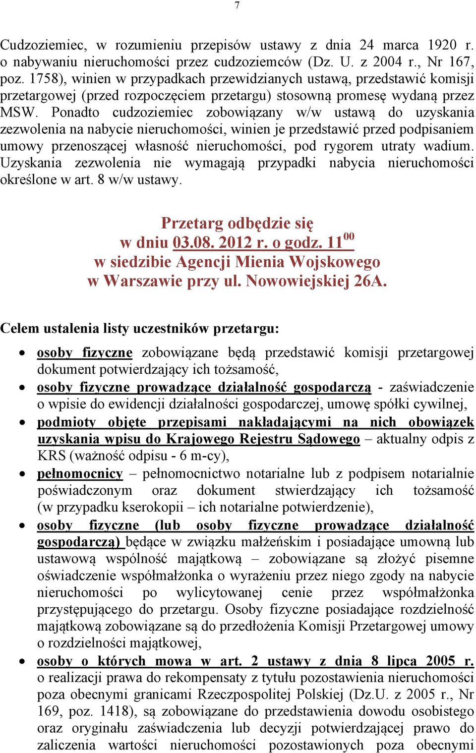 Ponadto cudzoziemiec zobowiązany w/w ustawą do uzyskania zezwolenia na nabycie nieruchomości, winien je przedstawić przed podpisaniem umowy przenoszącej własność nieruchomości, pod rygorem utraty