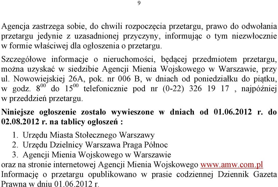 nr 006 B, w dniach od poniedziałku do piątku, w godz. 8 00 do 15 00 telefonicznie pod nr (0-22) 326 19 17, najpóźniej w przeddzień przetargu. Niniejsze ogłoszenie zostało wywieszone w dniach od 01.06.2012 r.