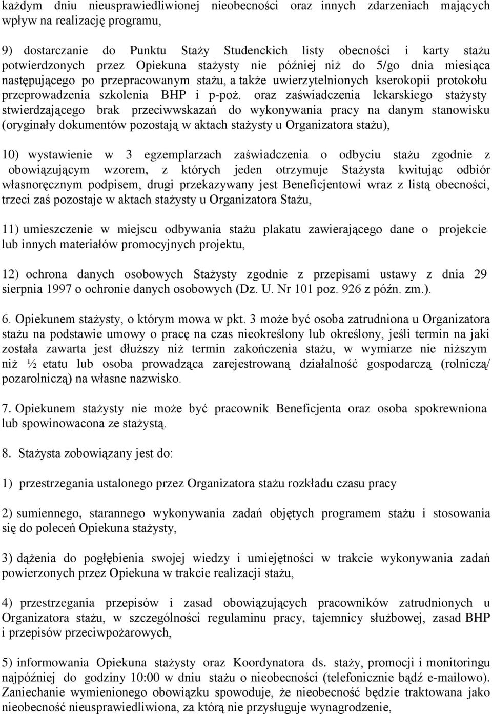 oraz zaświadczenia lekarskiego stażysty stwierdzającego brak przeciwwskazań do wykonywania pracy na danym stanowisku (oryginały dokumentów pozostają w aktach stażysty u Organizatora stażu), 10)