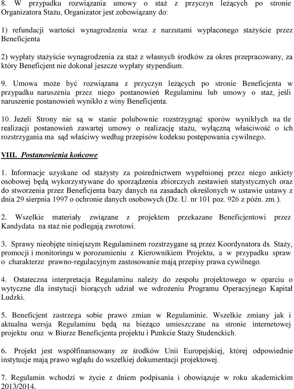 Umowa może być rozwiązana z przyczyn leżących po stronie Beneficjenta w przypadku naruszenia przez niego postanowień Regulaminu lub umowy o staż, jeśli naruszenie postanowień wynikło z winy