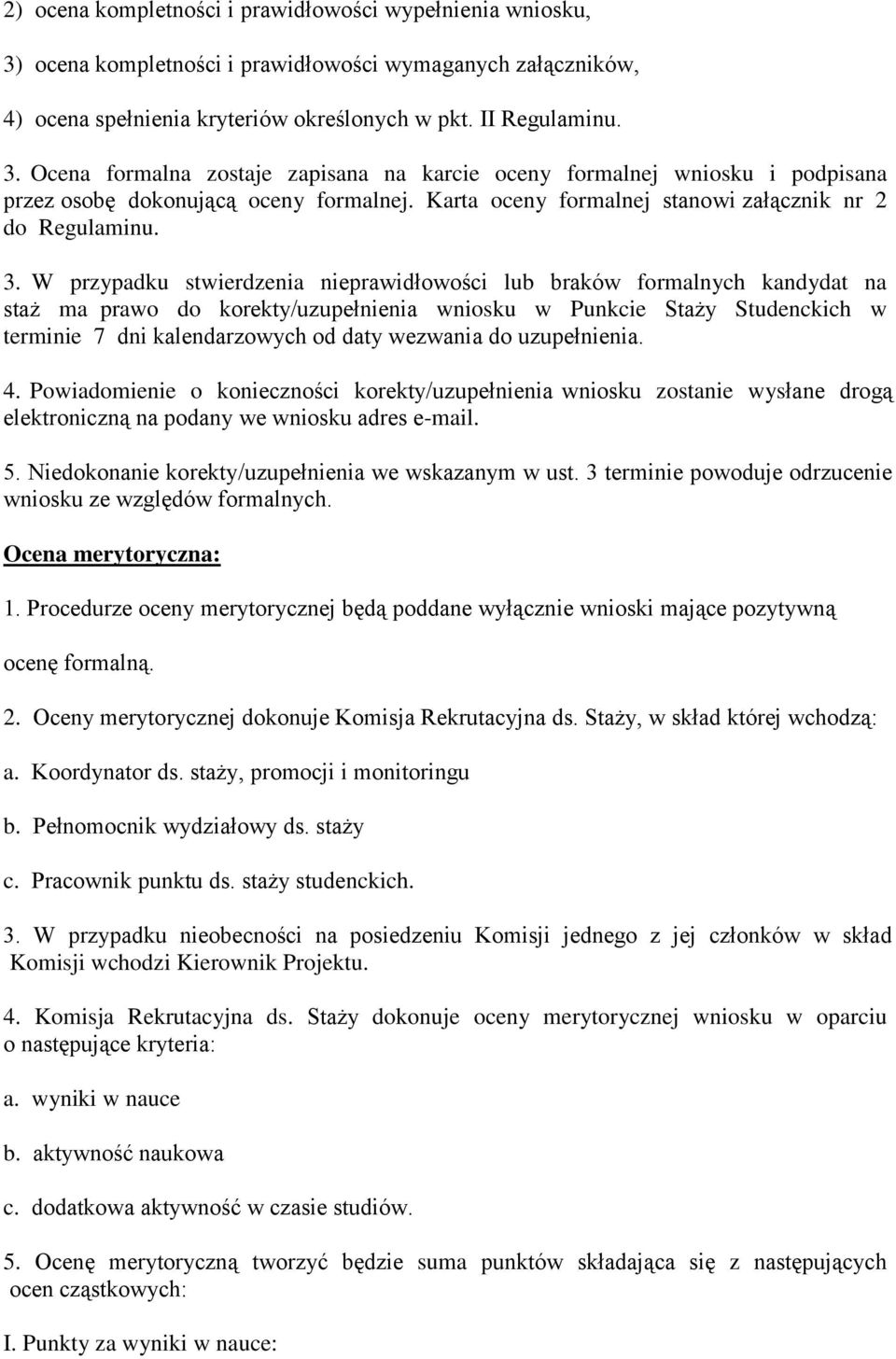 W przypadku stwierdzenia nieprawidłowości lub braków formalnych kandydat na staż ma prawo do korekty/uzupełnienia wniosku w Punkcie Staży Studenckich w terminie 7 dni kalendarzowych od daty wezwania