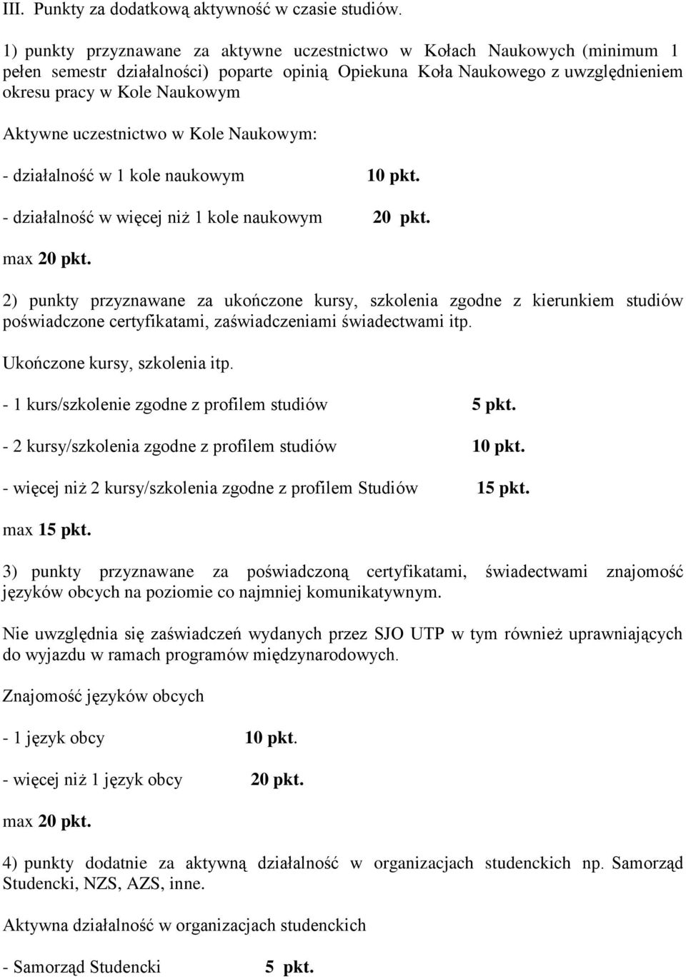 uczestnictwo w Kole Naukowym: - działalność w 1 kole naukowym 10 pkt. - działalność w więcej niż 1 kole naukowym 20 pkt. max 20 pkt.