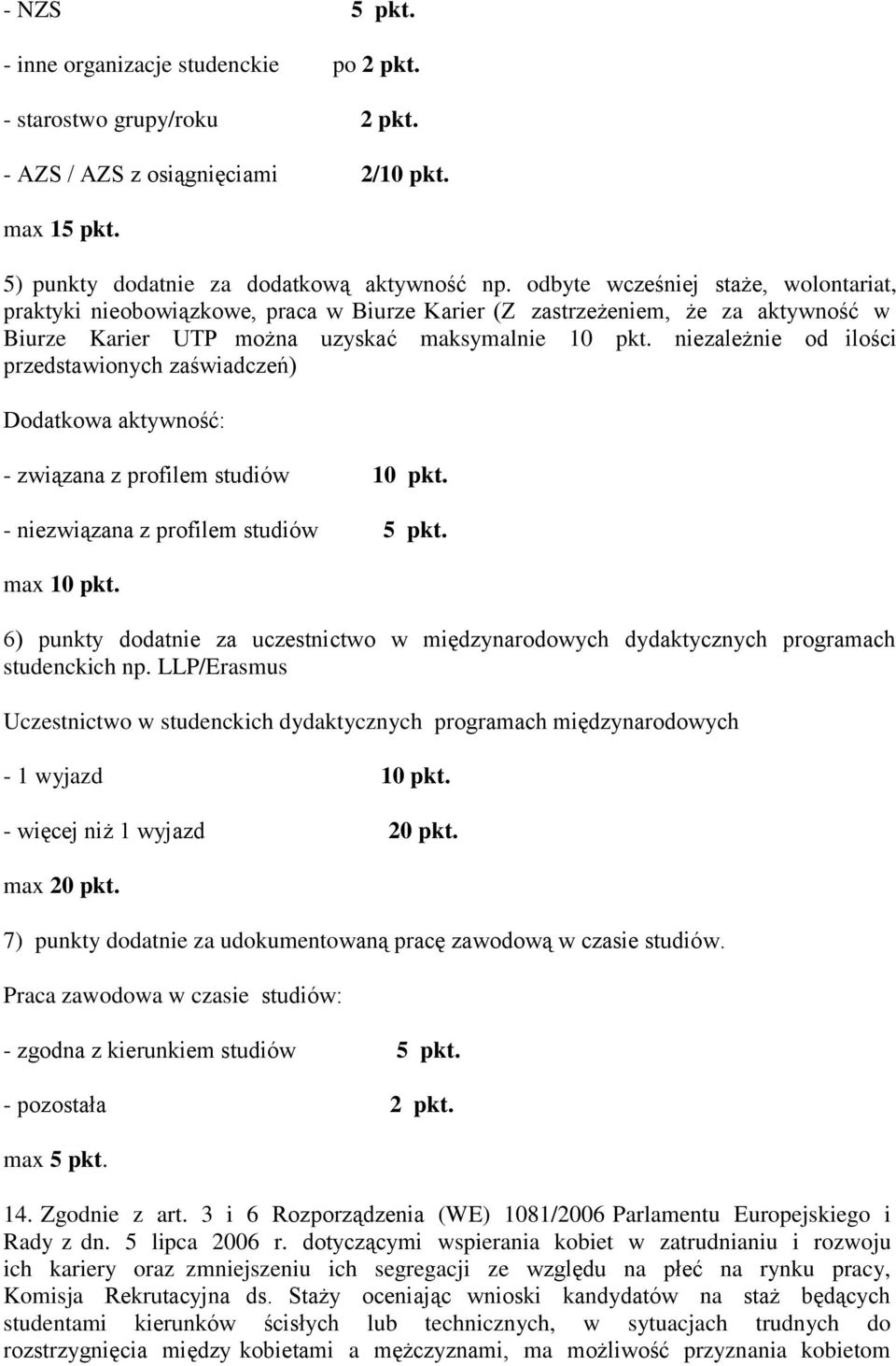 niezależnie od ilości przedstawionych zaświadczeń) Dodatkowa aktywność: - związana z profilem studiów 10 pkt. - niezwiązana z profilem studiów 5 pkt. max 10 pkt.