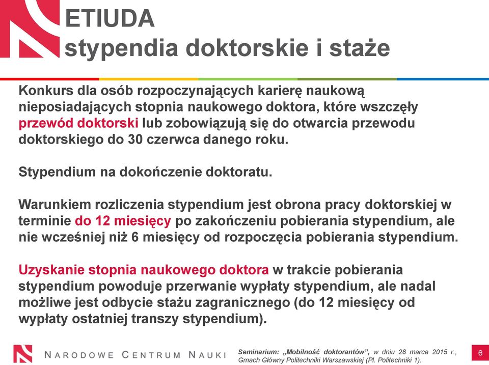 Warunkiem rozliczenia stypendium jest obrona pracy doktorskiej w terminie do 12 miesięcy po zakończeniu pobierania stypendium, ale nie wcześniej niż 6 miesięcy od rozpoczęcia