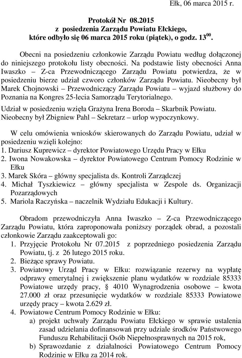 Na podstawie listy obecności Anna Iwaszko Z-ca Przewodniczącego Zarządu Powiatu potwierdza, że w posiedzeniu bierze udział czworo członków Zarządu Powiatu.