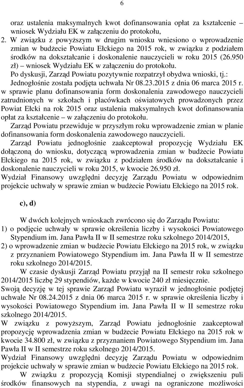 (26.950 zł) wniosek Wydziału EK w załączeniu do protokołu. Po dyskusji, Zarząd Powiatu pozytywnie rozpatrzył obydwa wnioski, tj.: Jednogłośnie została podjęta uchwała Nr 08.23.