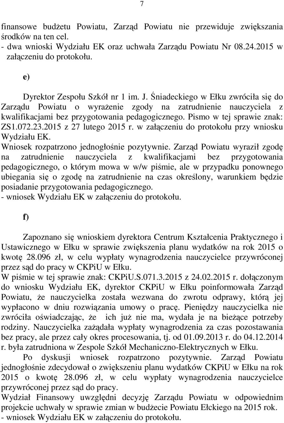 Pismo w tej sprawie znak: ZS1.072.23.2015 z 27 lutego 2015 r. w załączeniu do protokołu przy wniosku Wydziału EK. Wniosek rozpatrzono jednogłośnie pozytywnie.