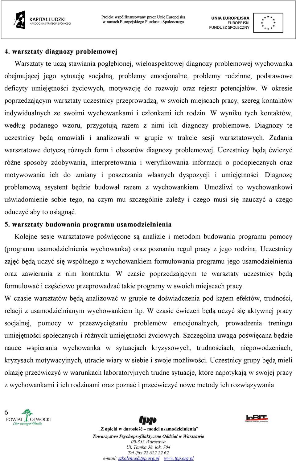 W okresie poprzedzającym warsztaty uczestnicy przeprowadzą, w swoich miejscach pracy, szereg kontaktów indywidualnych ze swoimi wychowankami i członkami ich rodzin.