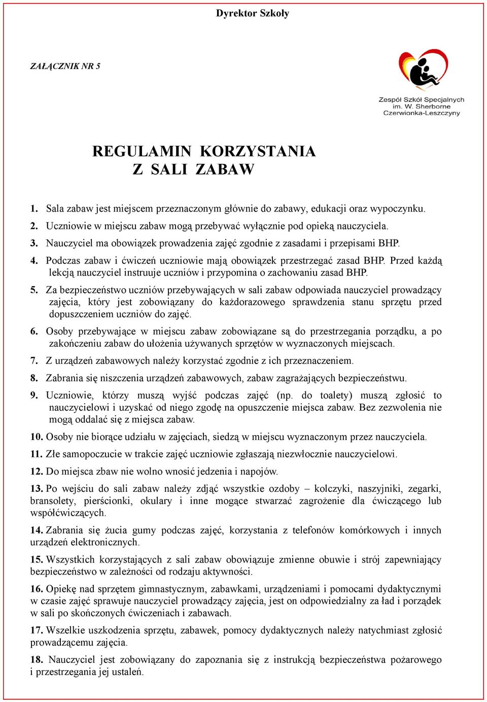 Podczas zabaw i ćwiczeń uczniowie mają obowiązek przestrzegać zasad BHP. Przed każdą lekcją nauczyciel instruuje uczniów i przypomina o zachowaniu zasad BHP. 5.