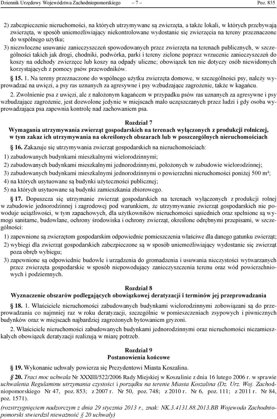 przeznaczone do wspólnego użytku; 3) niezwłoczne usuwanie zanieczyszczeń spowodowanych przez zwierzęta na terenach publicznych, w szczególności takich jak drogi, chodniki, podwórka, parki i tereny