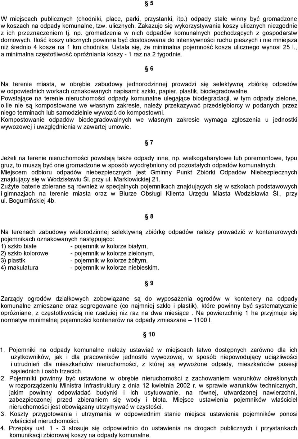 Ilość koszy ulicznych powinna być dostosowana do intensywności ruchu pieszych i nie mniejsza niż średnio 4 kosze na 1 km chodnika. Ustala się, że minimalna pojemność kosza ulicznego wynosi 25 l.