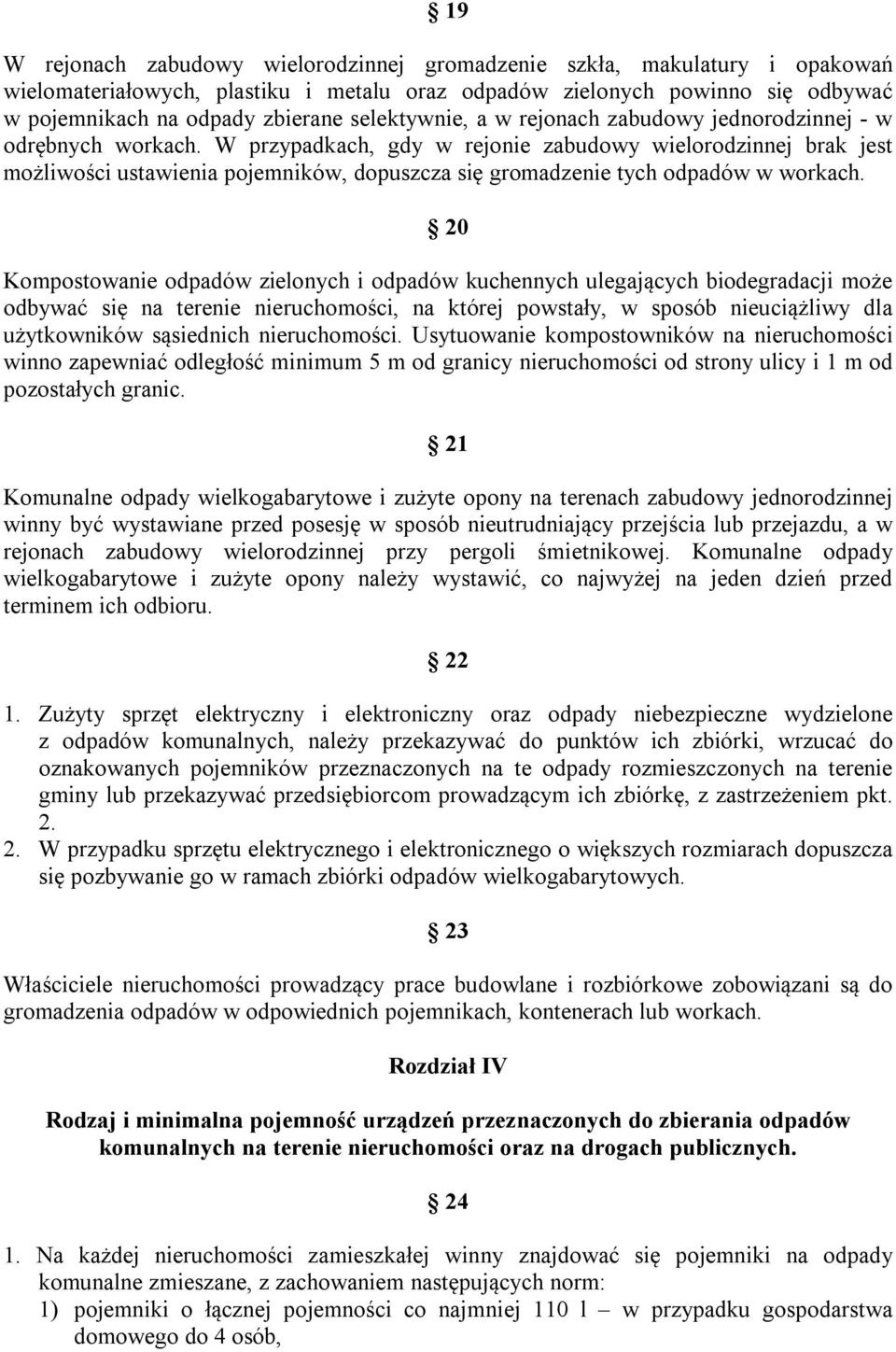 W przypadkach, gdy w rejonie zabudowy wielorodzinnej brak jest możliwości ustawienia pojemników, dopuszcza się gromadzenie tych odpadów w workach.