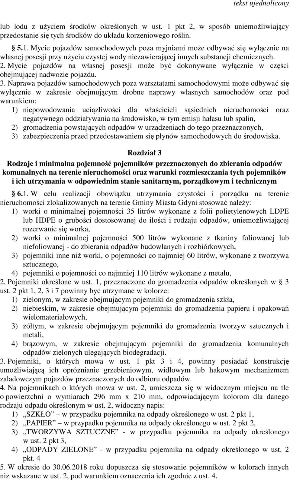 Mycie pojazdów samochodowych poza myjniami może odbywać się wyłącznie na własnej posesji przy użyciu czystej wody niezawierającej innych substancji chemicznych. 2.