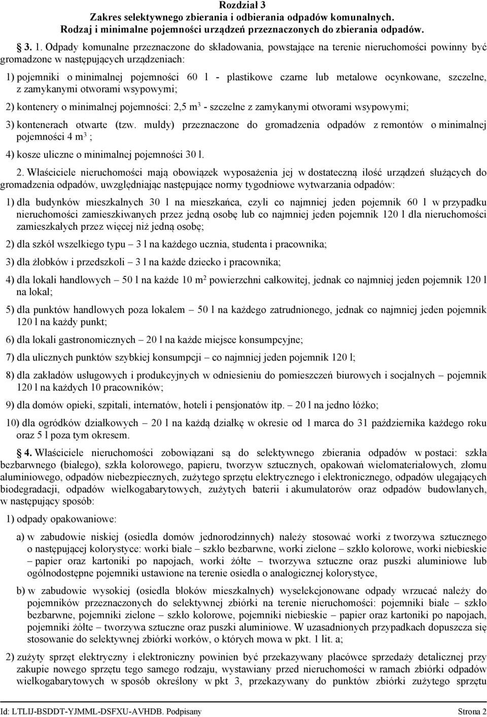 lub metalowe ocynkowane, szczelne, z zamykanymi otworami wsypowymi; 2) kontenery o minimalnej pojemności: 2,5 m 3 - szczelne z zamykanymi otworami wsypowymi; 3) kontenerach otwarte (tzw.