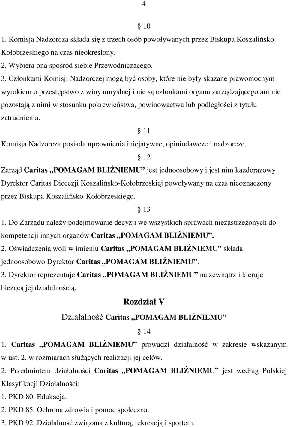 pokrewieństwa, powinowactwa lub podległości z tytułu zatrudnienia. 11 Komisja Nadzorcza posiada uprawnienia inicjatywne, opiniodawcze i nadzorcze.