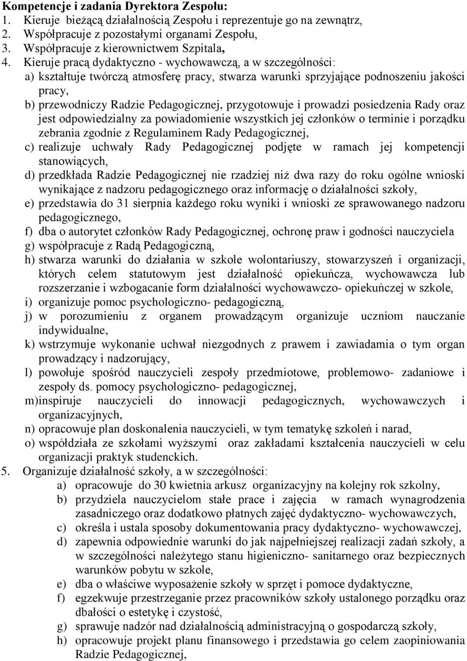 Kieruje pracą dydaktyczno - wychowawczą, a w szczególności: a) kształtuje twórczą atmosferę pracy, stwarza warunki sprzyjające podnoszeniu jakości pracy, b) przewodniczy Radzie Pedagogicznej,