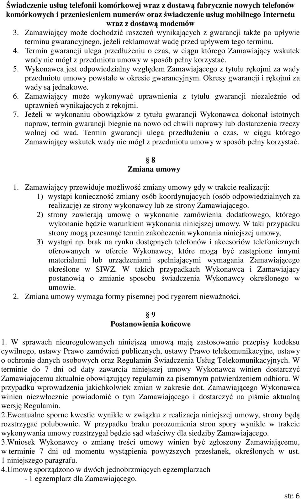 Wykonawca jest odpowiedzialny względem Zamawiającego z tytułu rękojmi za wady przedmiotu umowy powstałe w okresie gwarancyjnym. Okresy gwarancji i rękojmi za wady są jednakowe. 6.