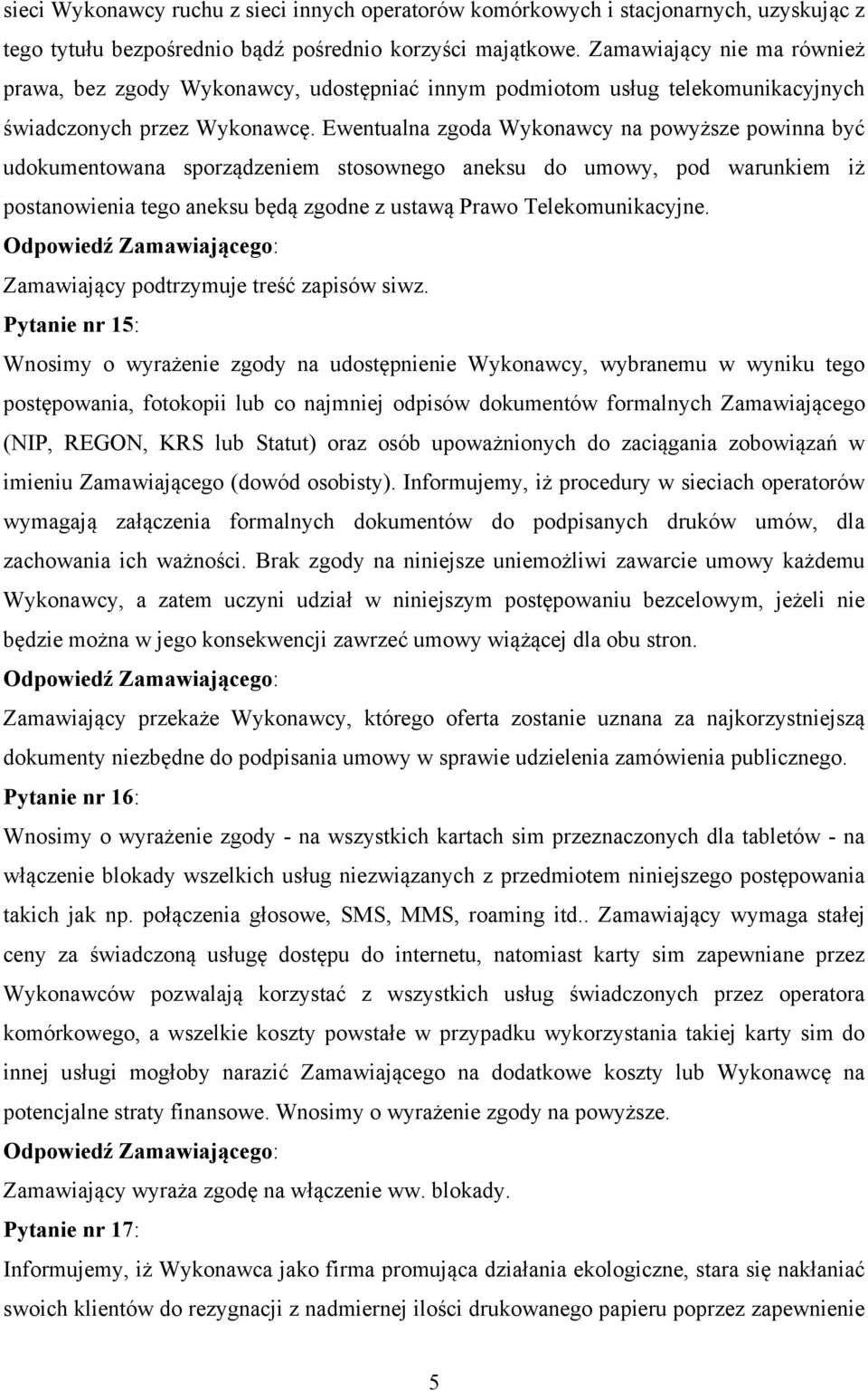 Ewentualna zgoda Wykonawcy na powyższe powinna być udokumentowana sporządzeniem stosownego aneksu do umowy, pod warunkiem iż postanowienia tego aneksu będą zgodne z ustawą Prawo Telekomunikacyjne.