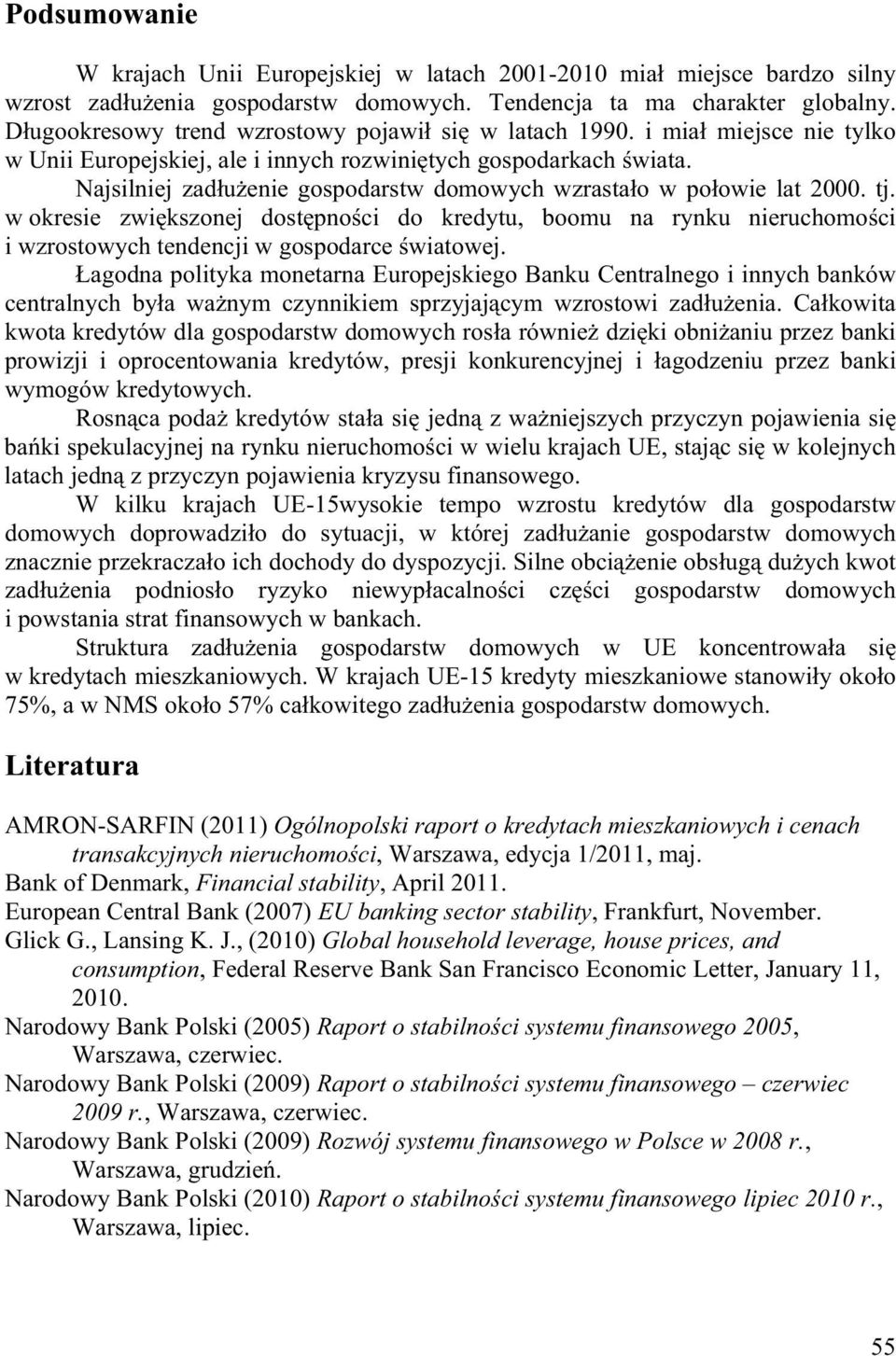 Najsilniej zad u enie gospodarstw domowych wzrasta o w po owie lat 2000. tj. w okresie zwi kszonej dost pno ci do kredytu, boomu na rynku nieruchomo ci i wzrostowych tendencji w gospodarce wiatowej.