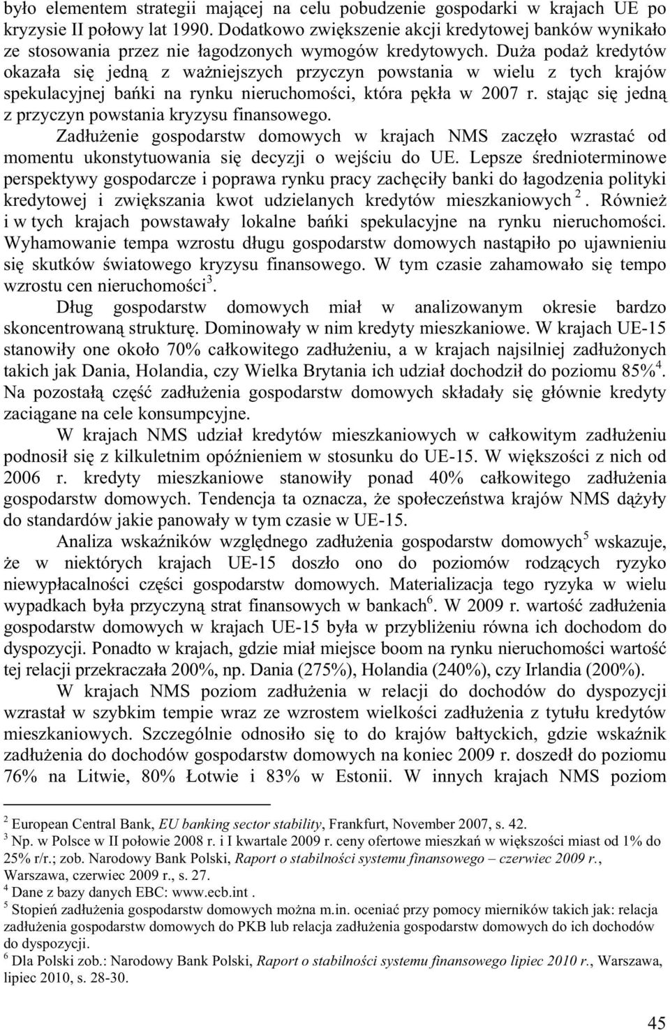 Du a poda kredytów okaza a si jedn z wa niejszych przyczyn powstania w wielu z tych krajów spekulacyjnej ba ki na rynku nieruchomo ci, która p k a w 2007 r.