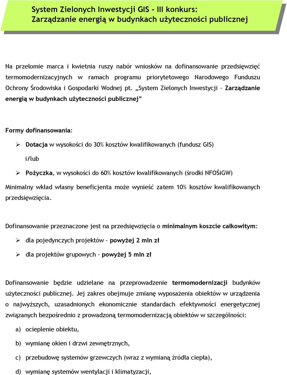 System Zielonych Inwestycji Zarządzanie energią w budynkach użyteczności publicznej Formy dofinansowania: Dotacja w wysokości do 30% kosztów kwalifikowanych (fundusz GIS) i/lub Pożyczka, w wysokości