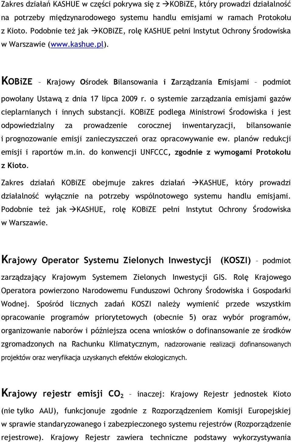 KOBiZE Krajowy Ośrodek Bilansowania i Zarządzania Emisjami podmiot powołany Ustawą z dnia 17 lipca 2009 r. o systemie zarządzania emisjami gazów cieplarnianych i innych substancji.