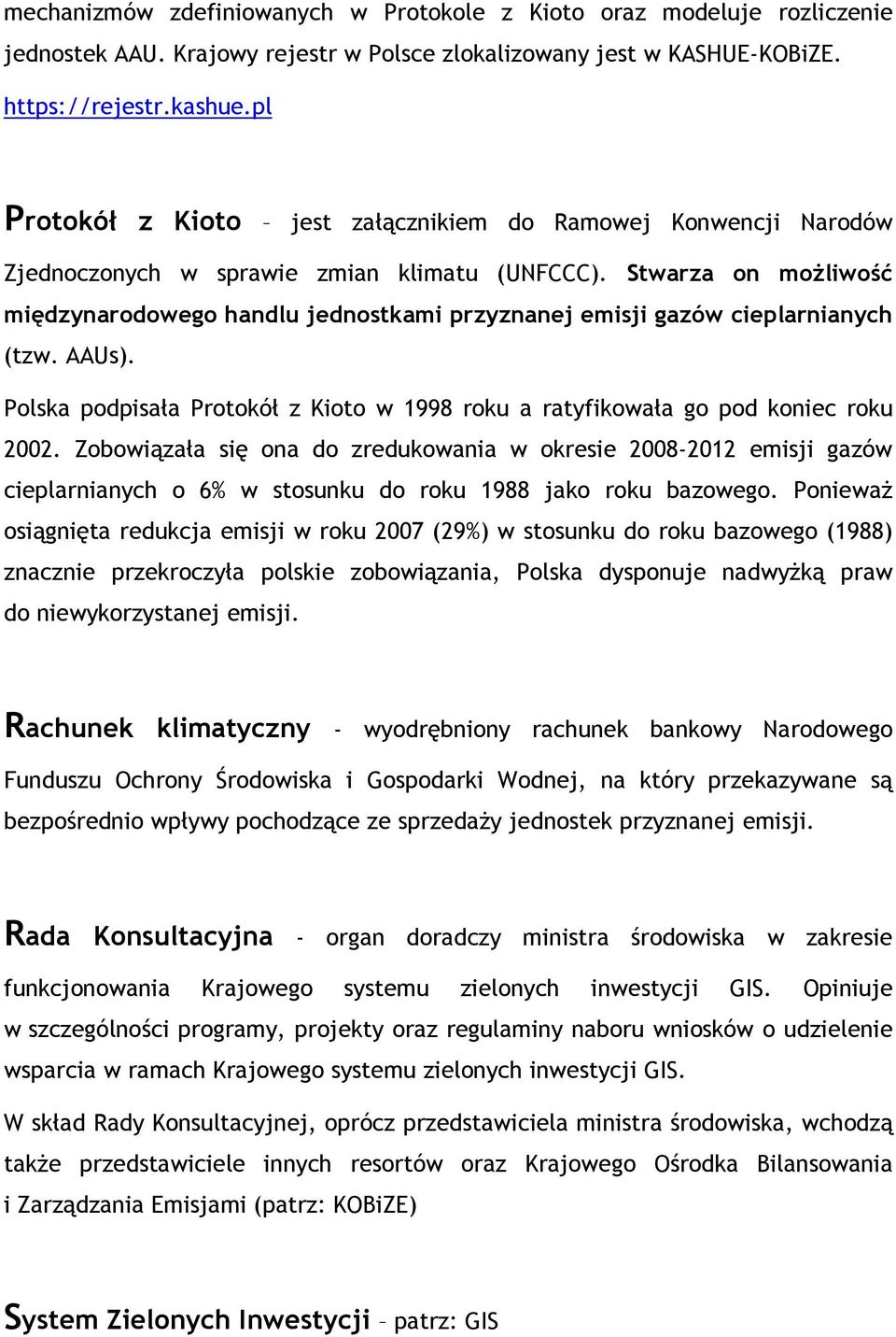 Stwarza on możliwość międzynarodowego handlu jednostkami przyznanej emisji gazów cieplarnianych (tzw. AAUs). Polska podpisała Protokół z Kioto w 1998 roku a ratyfikowała go pod koniec roku 2002.