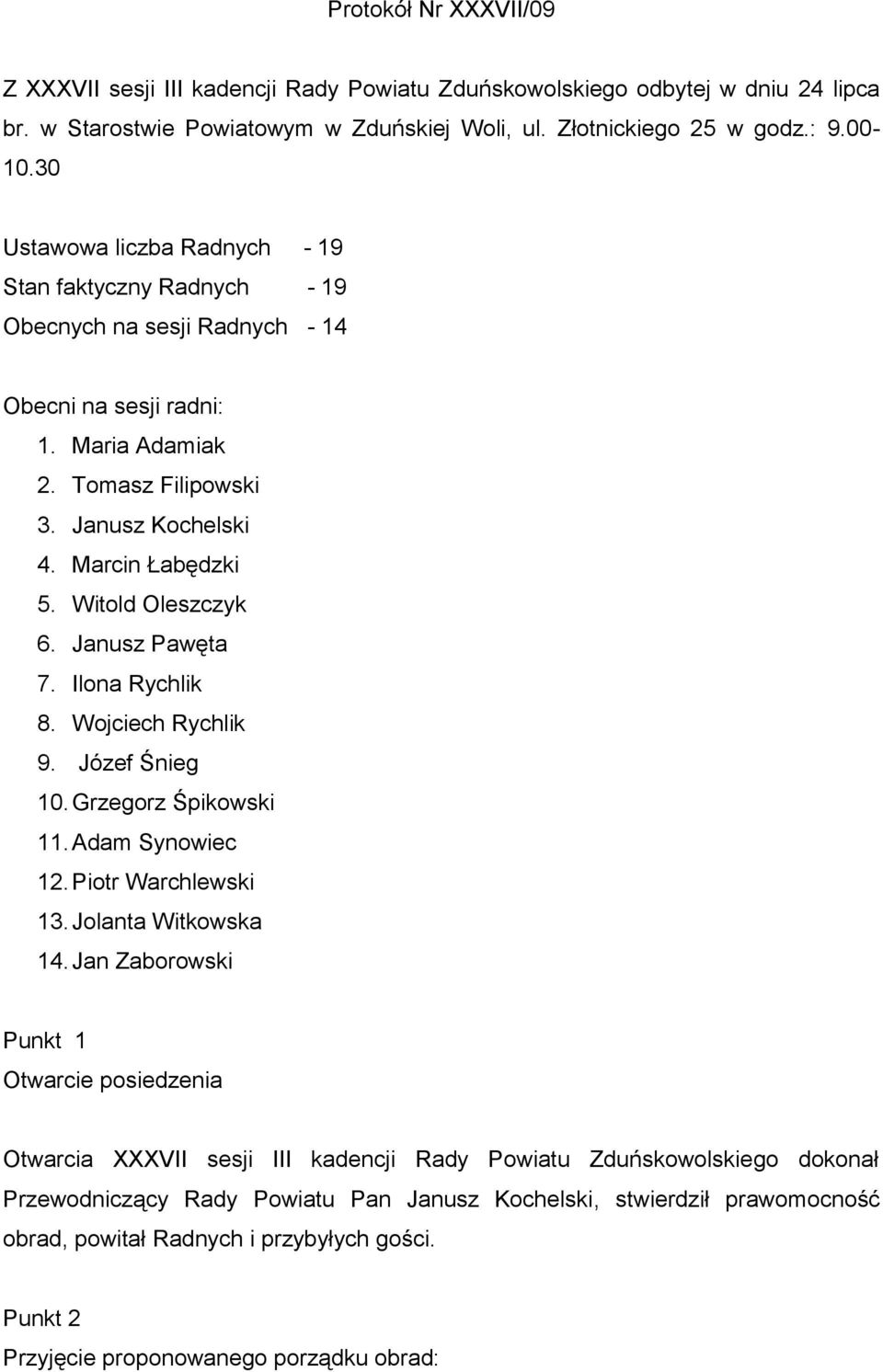 Witold Oleszczyk 6. Janusz Pawęta 7. Ilona Rychlik 8. Wojciech Rychlik 9. Józef Śnieg 10. Grzegorz Śpikowski 11. Adam Synowiec 12. Piotr Warchlewski 13. Jolanta Witkowska 14.